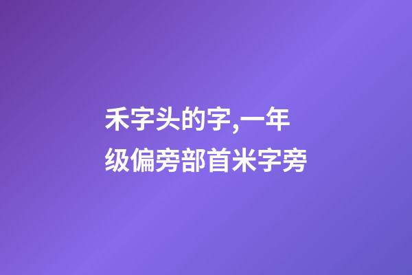 禾字头的字,一年级偏旁部首米字旁-第1张-观点-玄机派