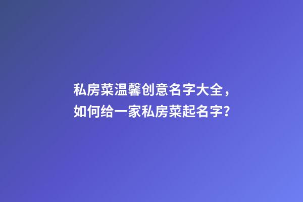 私房菜温馨创意名字大全，如何给一家私房菜起名字？-第1张-公司起名-玄机派