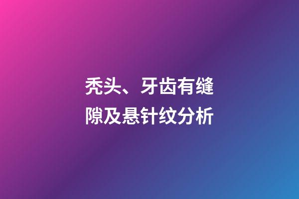 秃头、牙齿有缝隙及悬针纹分析