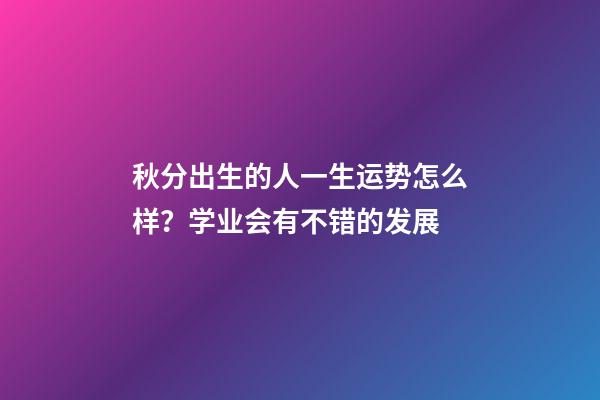 秋分出生的人一生运势怎么样？学业会有不错的发展