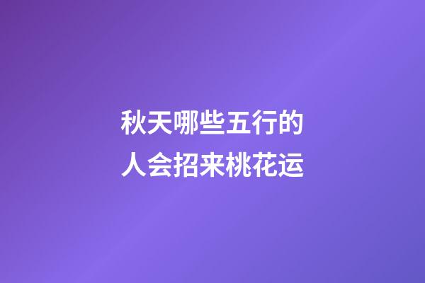 秋天哪些五行的人会招来桃花运