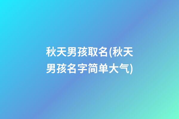 秋天男孩取名(秋天男孩名字简单大气)
