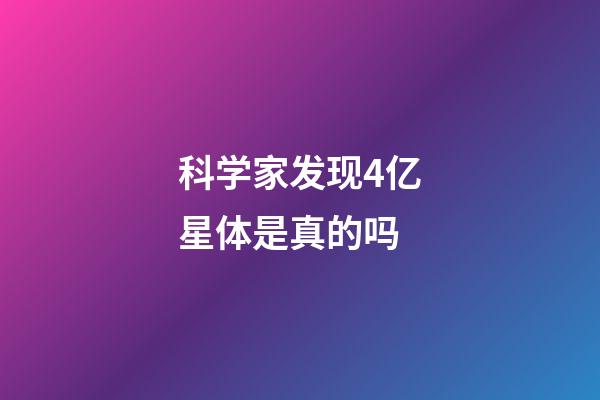 科学家发现4亿星体是真的吗