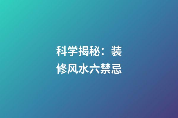 科学揭秘：装修风水六禁忌