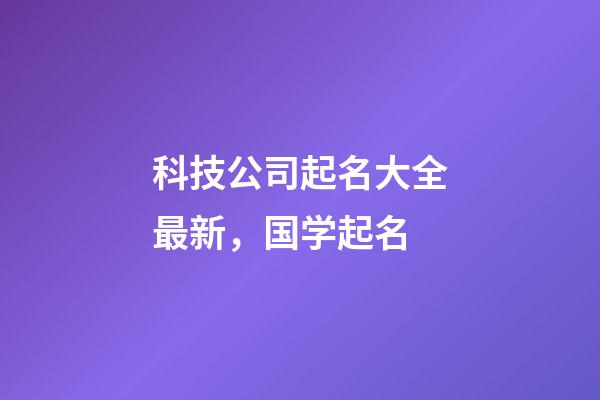 科技公司起名大全最新，国学起名-第1张-公司起名-玄机派