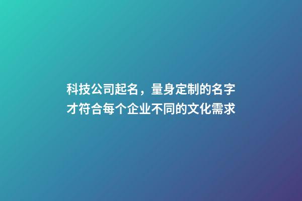 科技公司起名，量身定制的名字才符合每个企业不同的文化需求-第1张-公司起名-玄机派