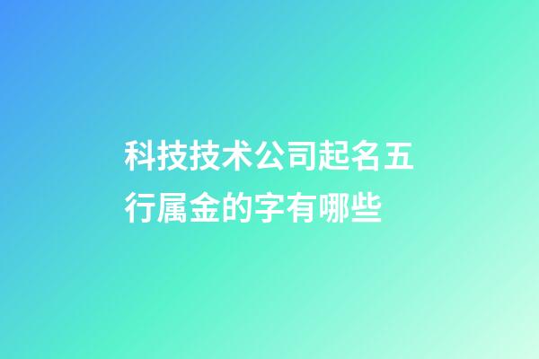 科技技术公司起名五行属金的字有哪些-第1张-公司起名-玄机派