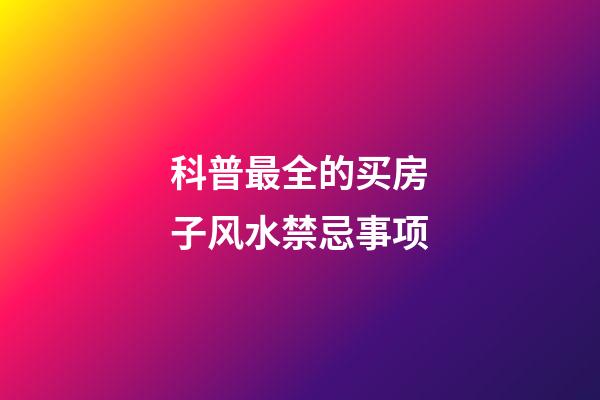 科普最全的买房子风水禁忌事项