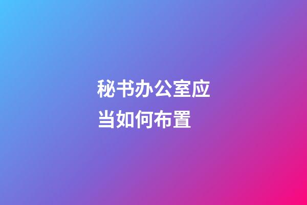 秘书办公室应当如何布置