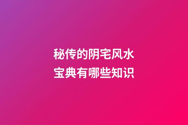 秘传的阴宅风水宝典有哪些知识