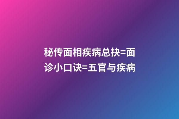 秘传面相疾病总抉=面诊小口诀=五官与疾病