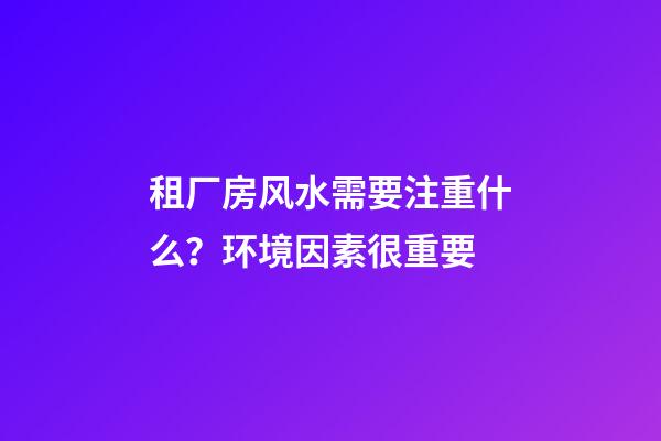 租厂房风水需要注重什么？环境因素很重要