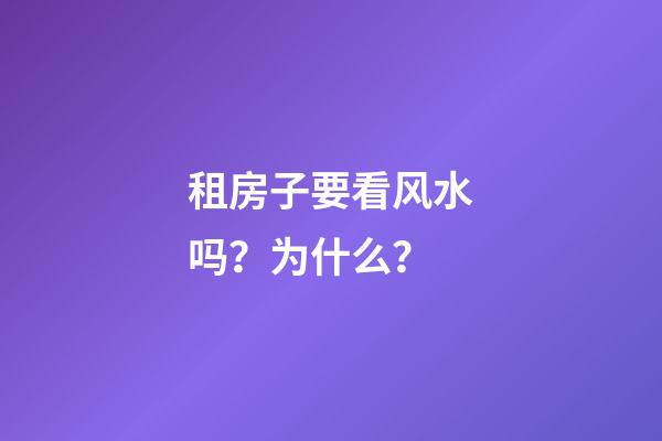 租房子要看风水吗？为什么？