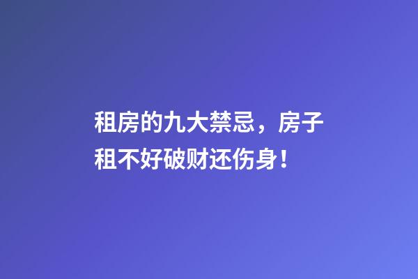租房的九大禁忌，房子租不好破财还伤身！