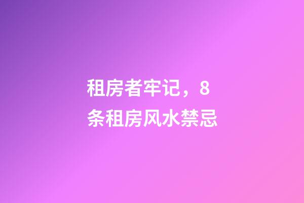租房者牢记，8条租房风水禁忌