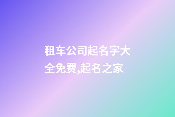 租车公司起名字大全免费,起名之家-第1张-公司起名-玄机派