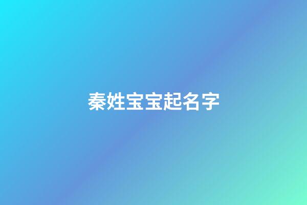 秦姓宝宝起名字(秦姓宝宝起名大全)-第1张-宝宝起名-玄机派