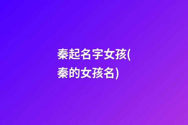 秦起名字女孩(秦的女孩名)