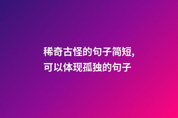 稀奇古怪的句子简短,可以体现孤独的句子-第1张-观点-玄机派