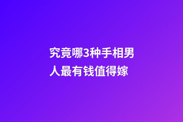 究竟哪3种手相男人最有钱值得嫁