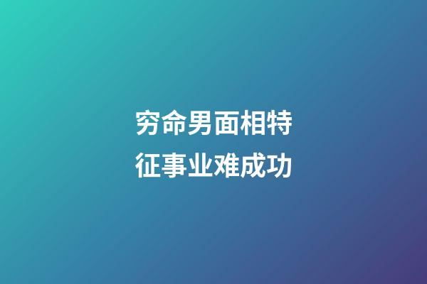 穷命男面相特征事业难成功