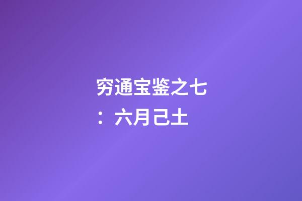 穷通宝鉴之七：六月己土