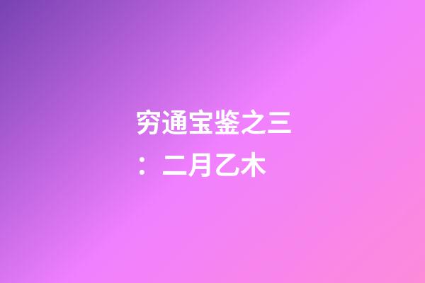 穷通宝鉴之三：二月乙木