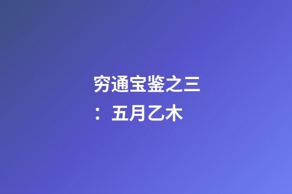 穷通宝鉴之三：五月乙木