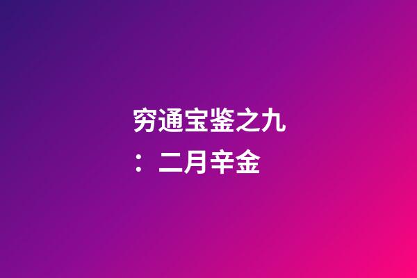 穷通宝鉴之九：二月辛金