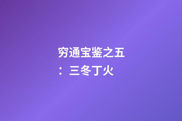 穷通宝鉴之五：三冬丁火