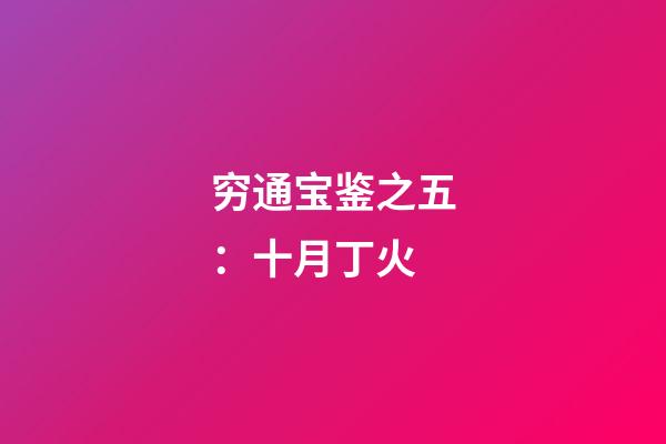 穷通宝鉴之五：十月丁火