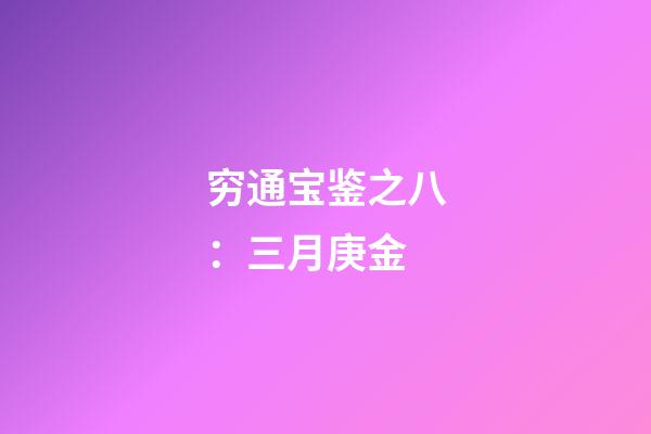 穷通宝鉴之八：三月庚金