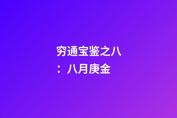穷通宝鉴之八：八月庚金