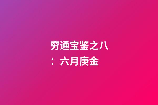 穷通宝鉴之八：六月庚金
