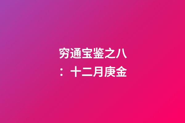 穷通宝鉴之八：十二月庚金