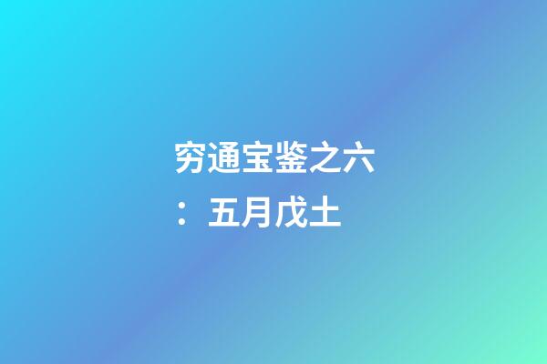 穷通宝鉴之六：五月戊土