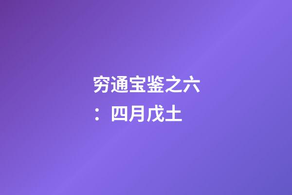 穷通宝鉴之六：四月戊土