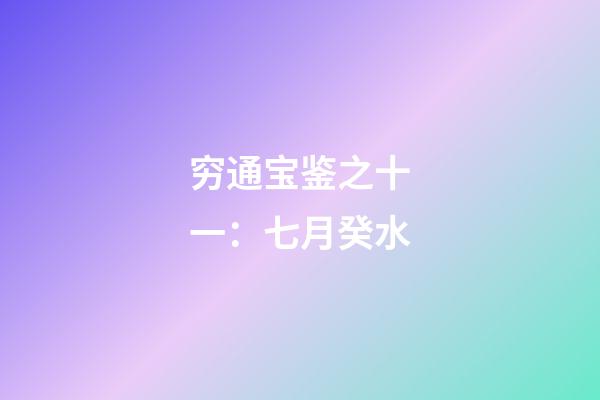 穷通宝鉴之十一：七月癸水