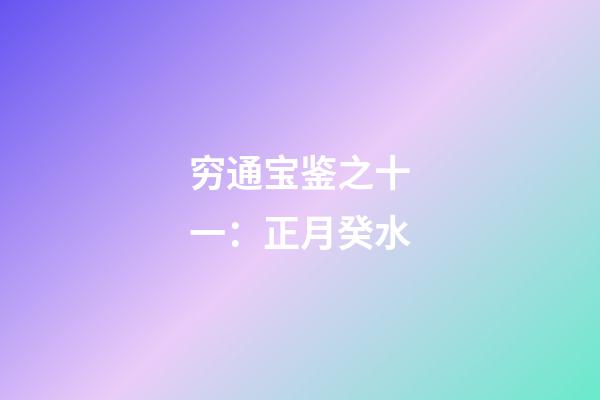 穷通宝鉴之十一：正月癸水