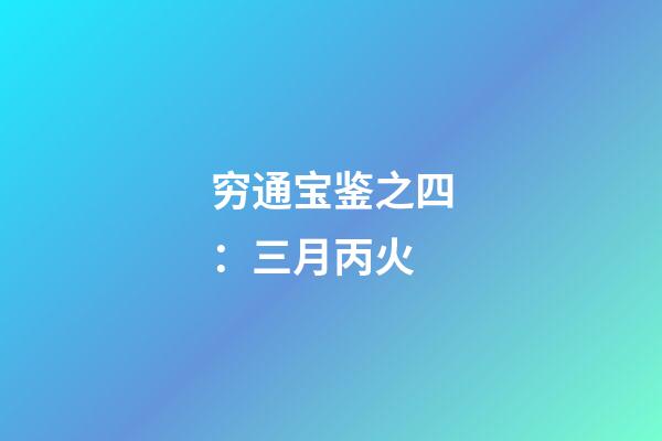 穷通宝鉴之四：三月丙火