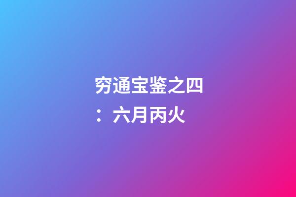 穷通宝鉴之四：六月丙火