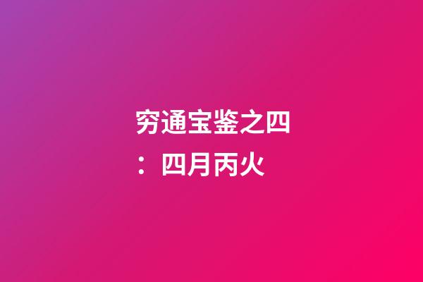 穷通宝鉴之四：四月丙火