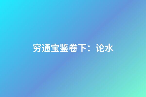 穷通宝鉴卷下：论水