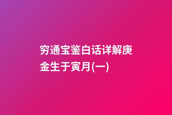 穷通宝鉴白话详解庚金生于寅月(一)