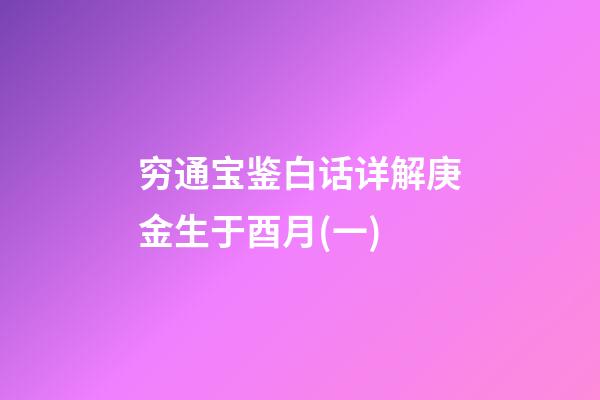 穷通宝鉴白话详解庚金生于酉月(一)