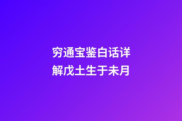 穷通宝鉴白话详解戊土生于未月