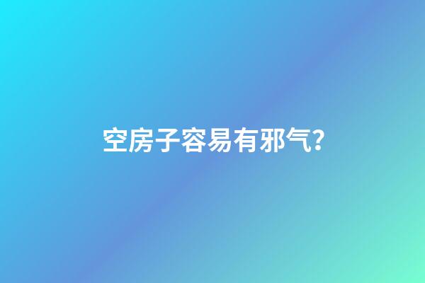 空房子容易有邪气？