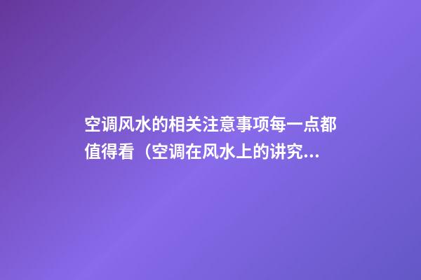 空调风水的相关注意事项每一点都值得看（空调在风水上的讲究）
