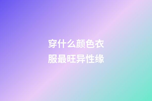 穿什么颜色衣服最旺异性缘