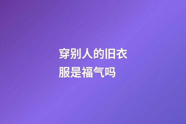 穿别人的旧衣服是福气吗